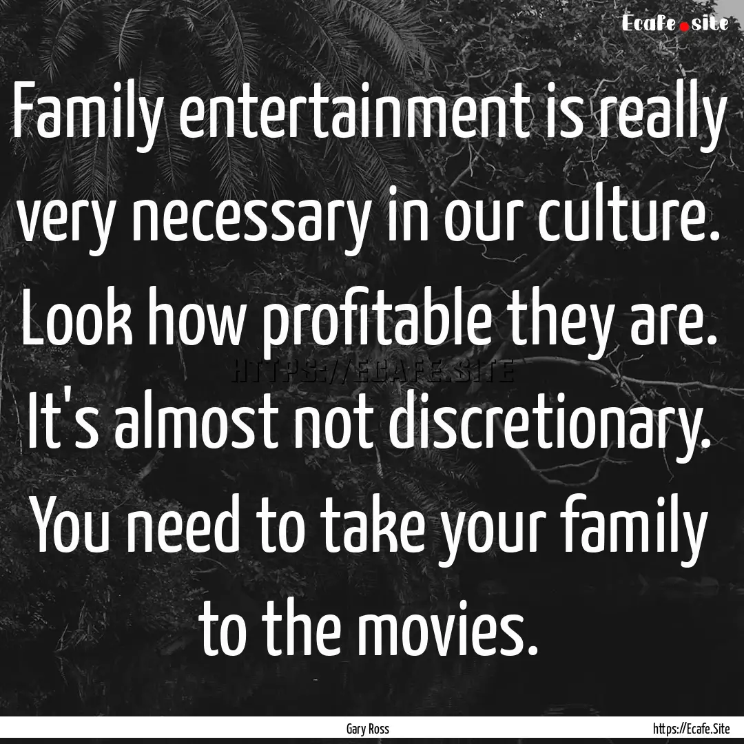 Family entertainment is really very necessary.... : Quote by Gary Ross