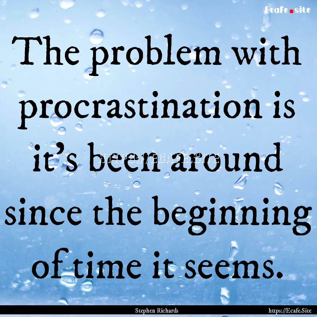 The problem with procrastination is it’s.... : Quote by Stephen Richards