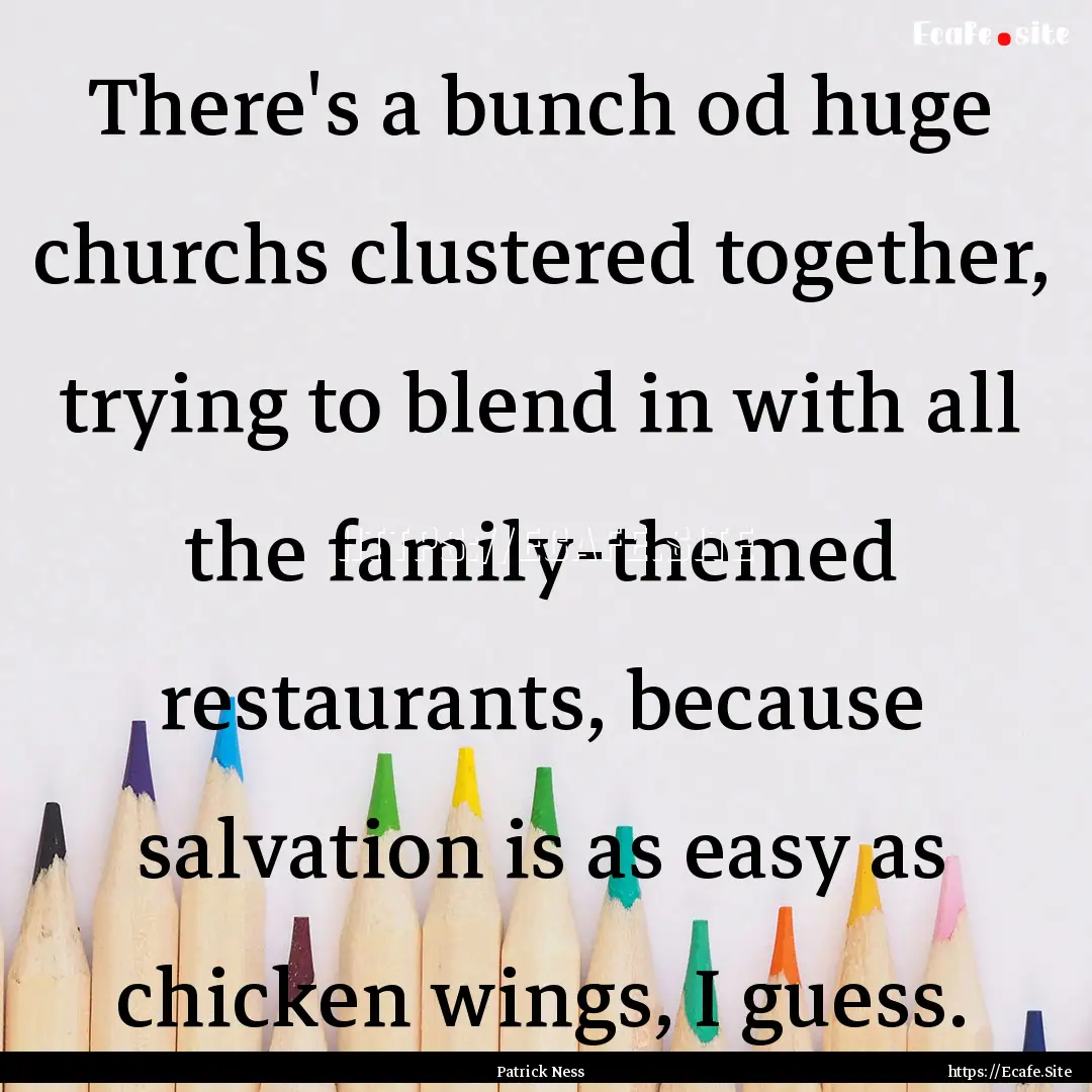 There's a bunch od huge churchs clustered.... : Quote by Patrick Ness