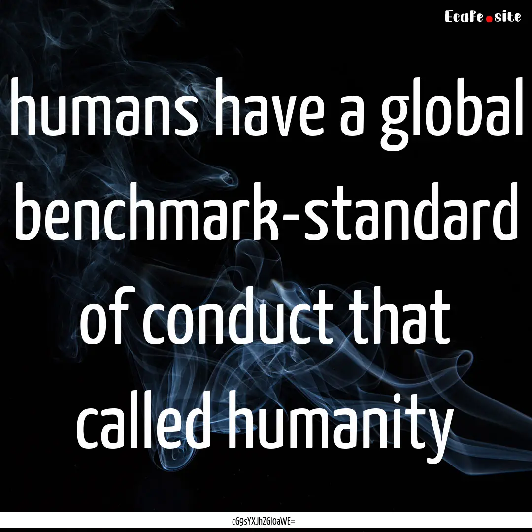 humans have a global benchmark-standard of.... : Quote by cG9sYXJhZGl0aWE=