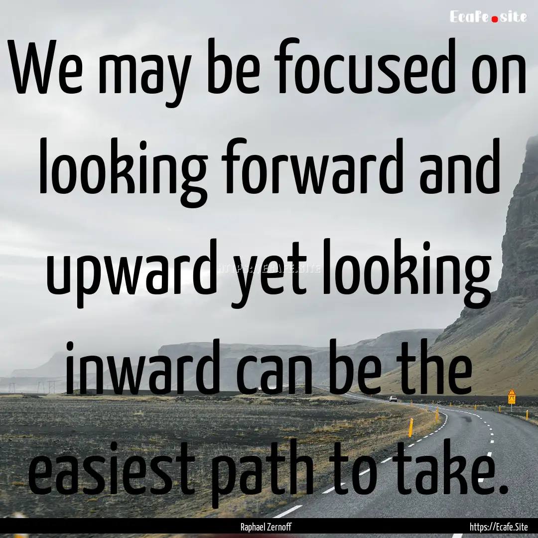 We may be focused on looking forward and.... : Quote by Raphael Zernoff