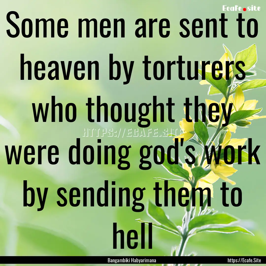 Some men are sent to heaven by torturers.... : Quote by Bangambiki Habyarimana