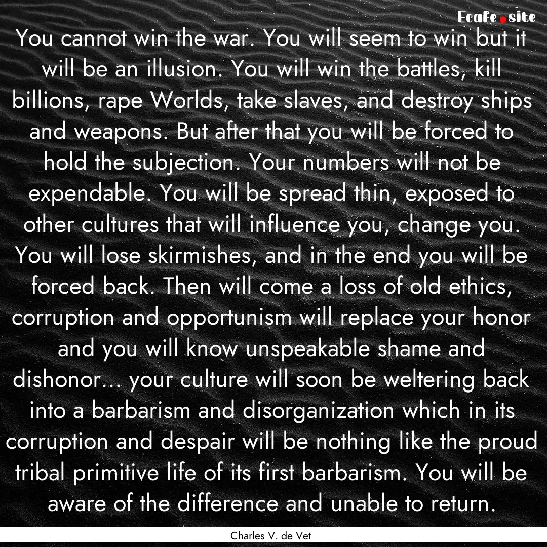 You cannot win the war. You will seem to.... : Quote by Charles V. de Vet