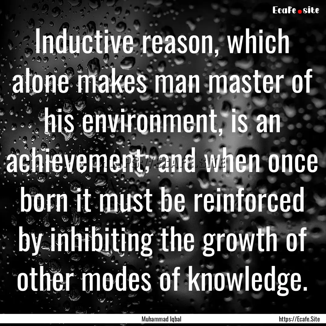 Inductive reason, which alone makes man master.... : Quote by Muhammad Iqbal