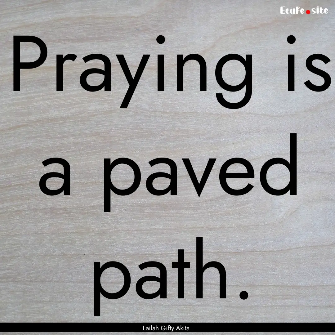 Praying is a paved path. : Quote by Lailah Gifty Akita