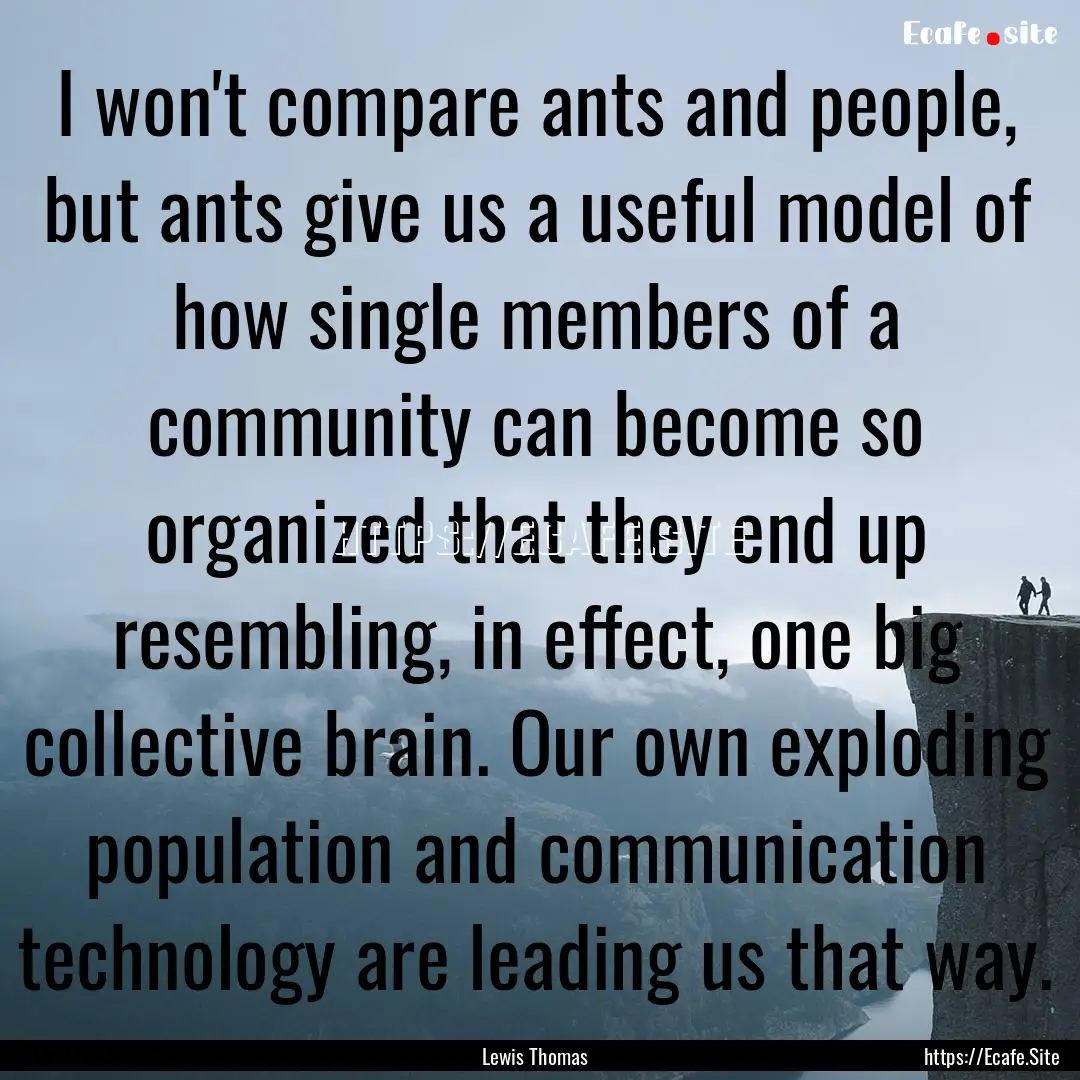 I won't compare ants and people, but ants.... : Quote by Lewis Thomas