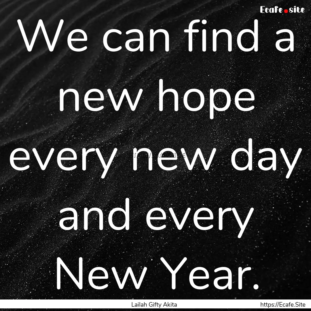 We can find a new hope every new day and.... : Quote by Lailah Gifty Akita