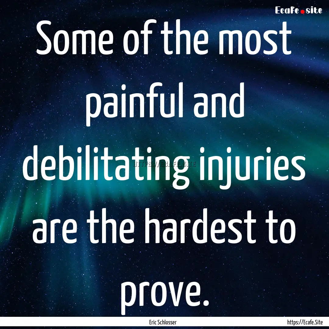 Some of the most painful and debilitating.... : Quote by Eric Schlosser