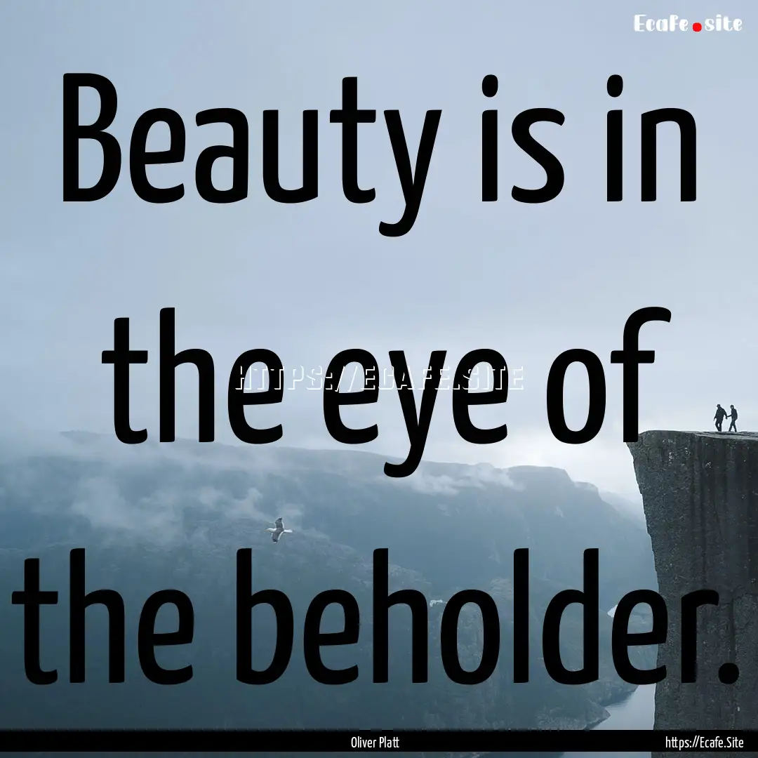 Beauty is in the eye of the beholder. : Quote by Oliver Platt