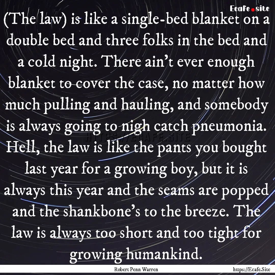 (The law) is like a single-bed blanket on.... : Quote by Robert Penn Warren