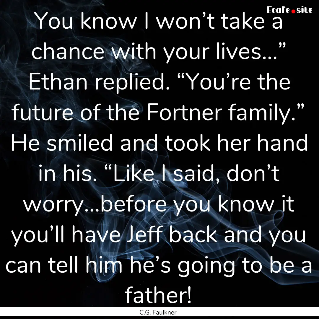 You know I won’t take a chance with your.... : Quote by C.G. Faulkner