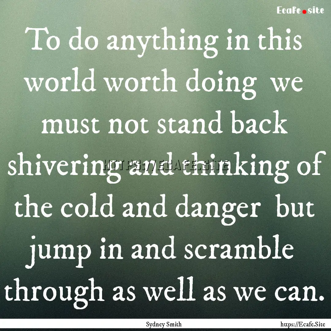 To do anything in this world worth doing.... : Quote by Sydney Smith