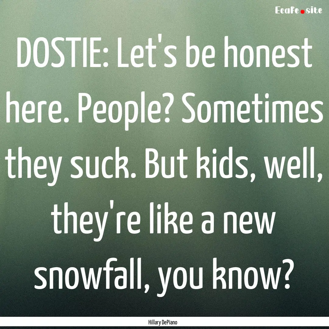 DOSTIE: Let's be honest here. People? Sometimes.... : Quote by Hillary DePiano