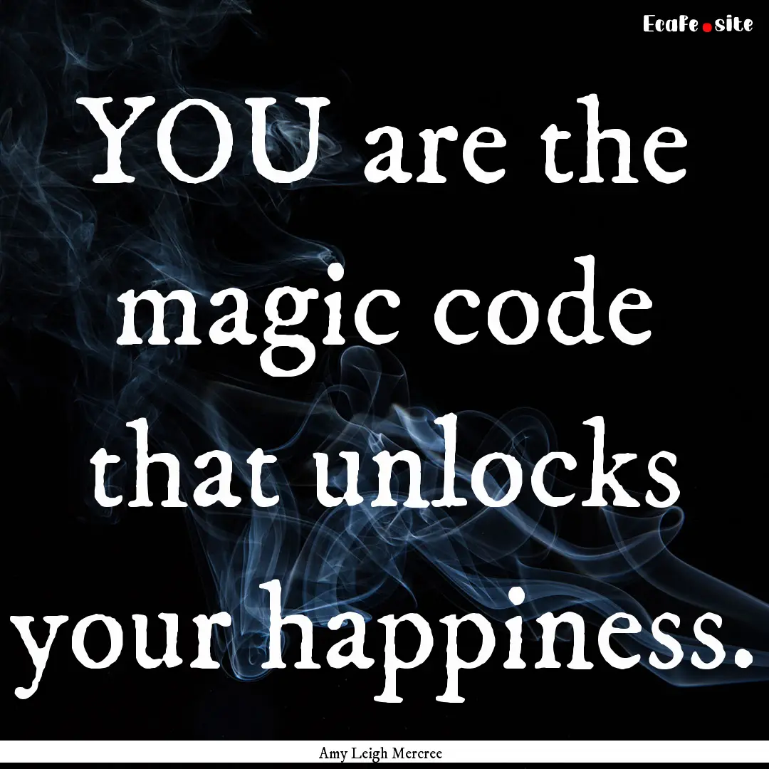 YOU are the magic code that unlocks your.... : Quote by Amy Leigh Mercree