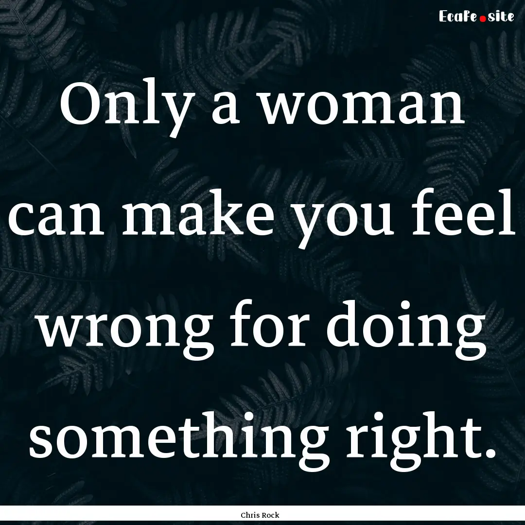 Only a woman can make you feel wrong for.... : Quote by Chris Rock