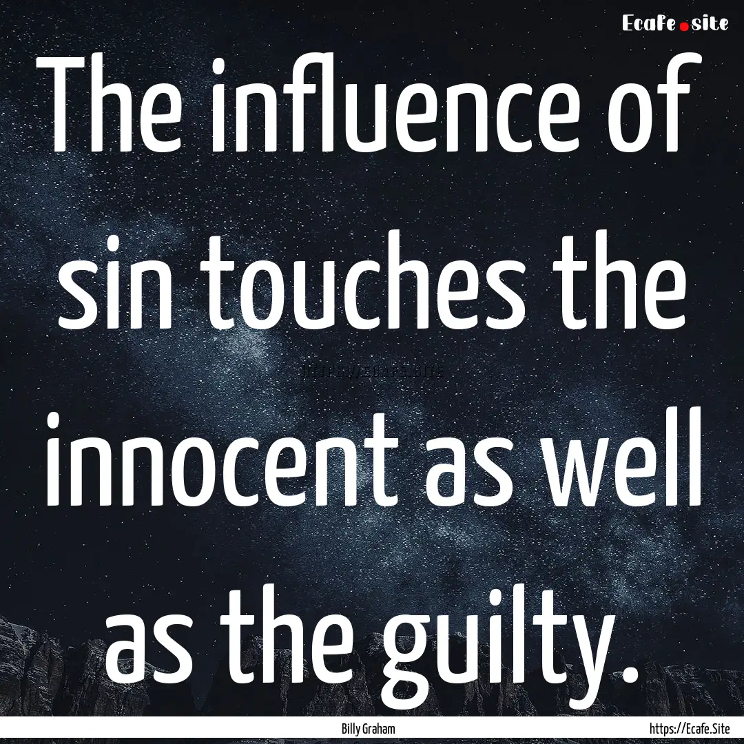 The influence of sin touches the innocent.... : Quote by Billy Graham