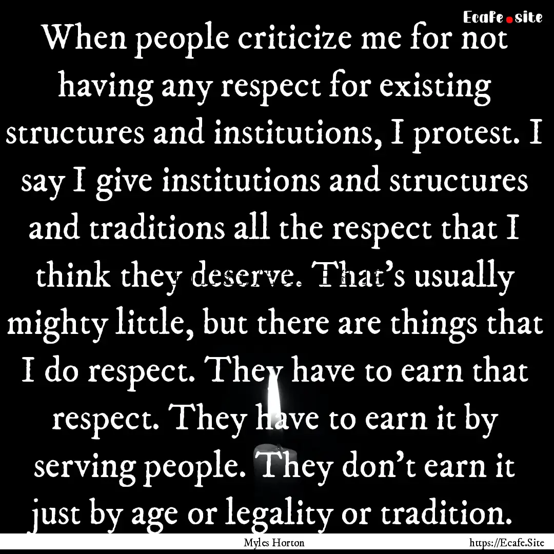 When people criticize me for not having any.... : Quote by Myles Horton