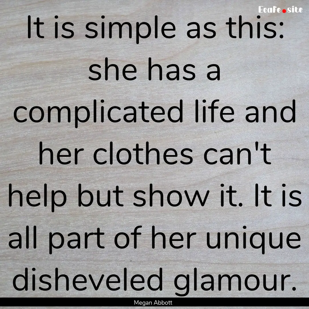 It is simple as this: she has a complicated.... : Quote by Megan Abbott