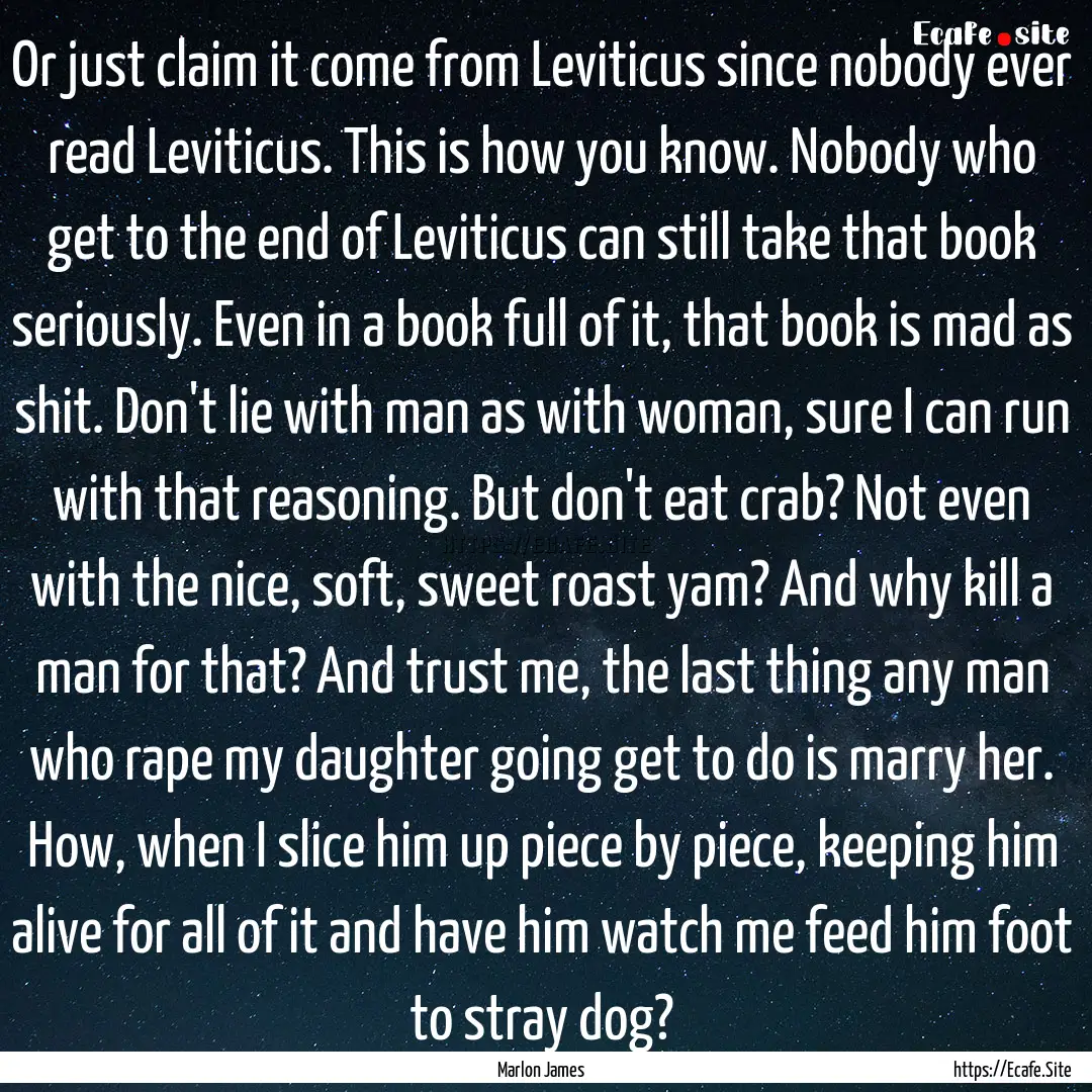 Or just claim it come from Leviticus since.... : Quote by Marlon James