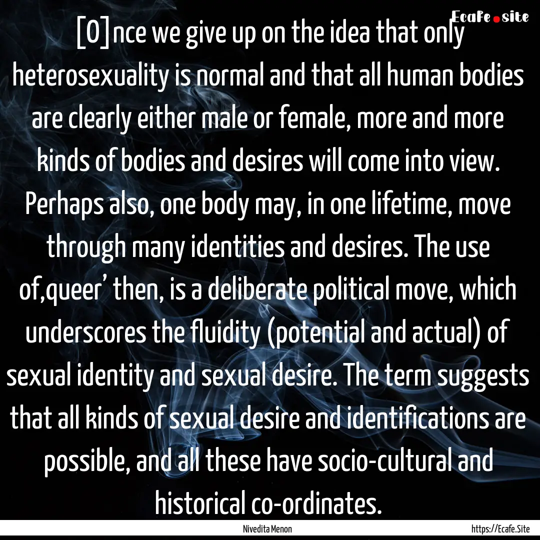 [O]nce we give up on the idea that only heterosexuality.... : Quote by Nivedita Menon