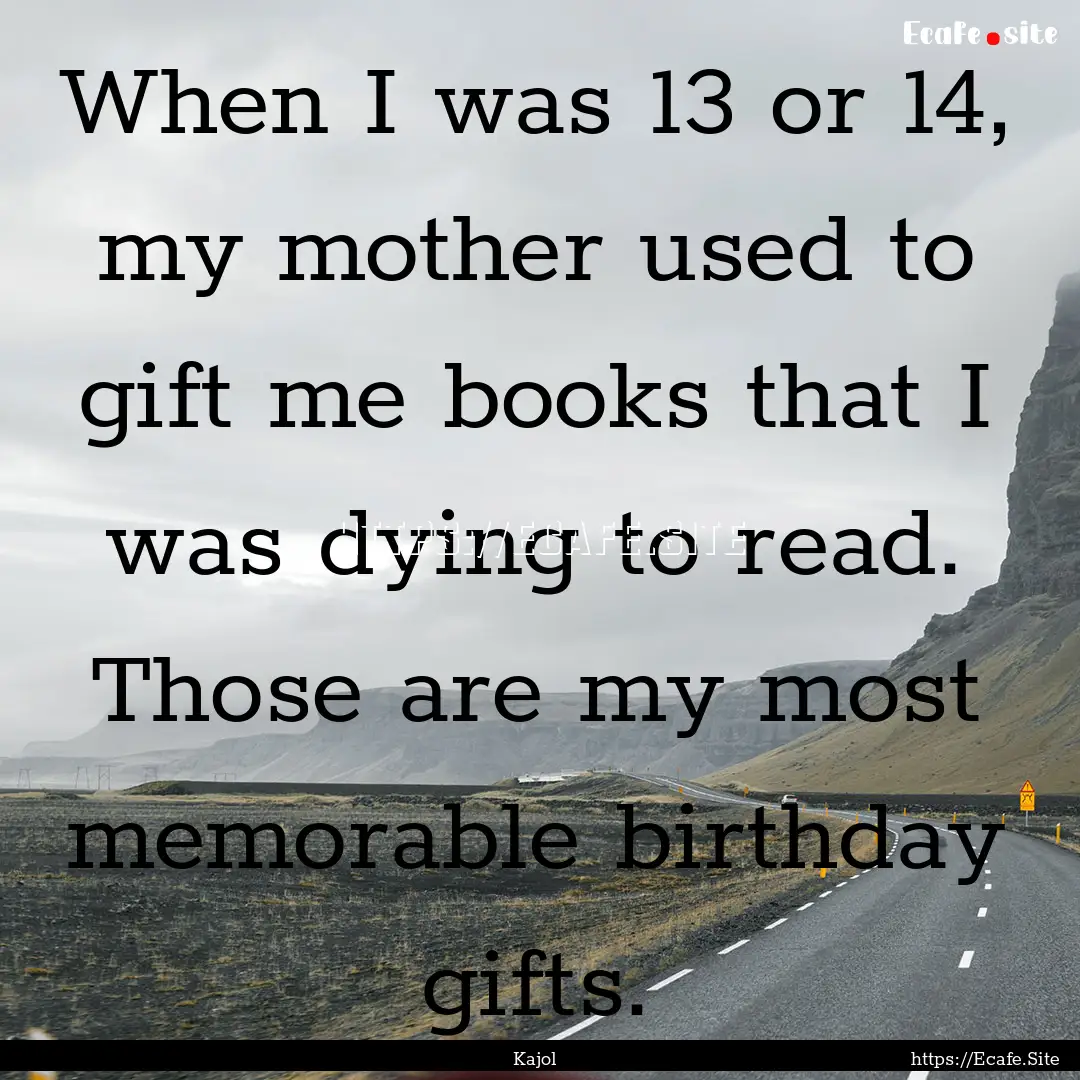 When I was 13 or 14, my mother used to gift.... : Quote by Kajol