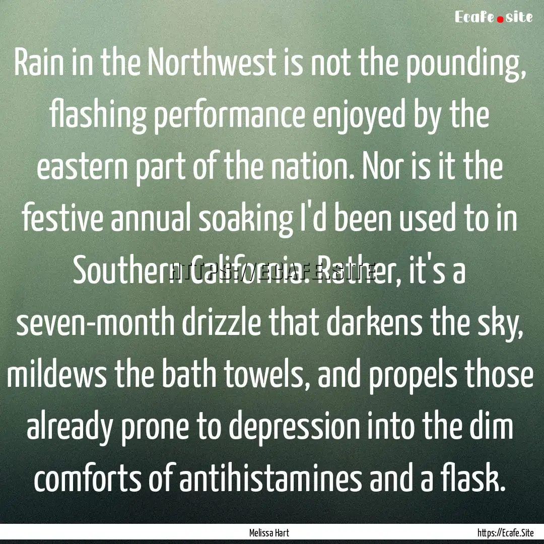 Rain in the Northwest is not the pounding,.... : Quote by Melissa Hart