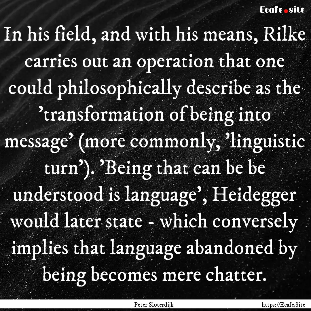 In his field, and with his means, Rilke carries.... : Quote by Peter Sloterdijk