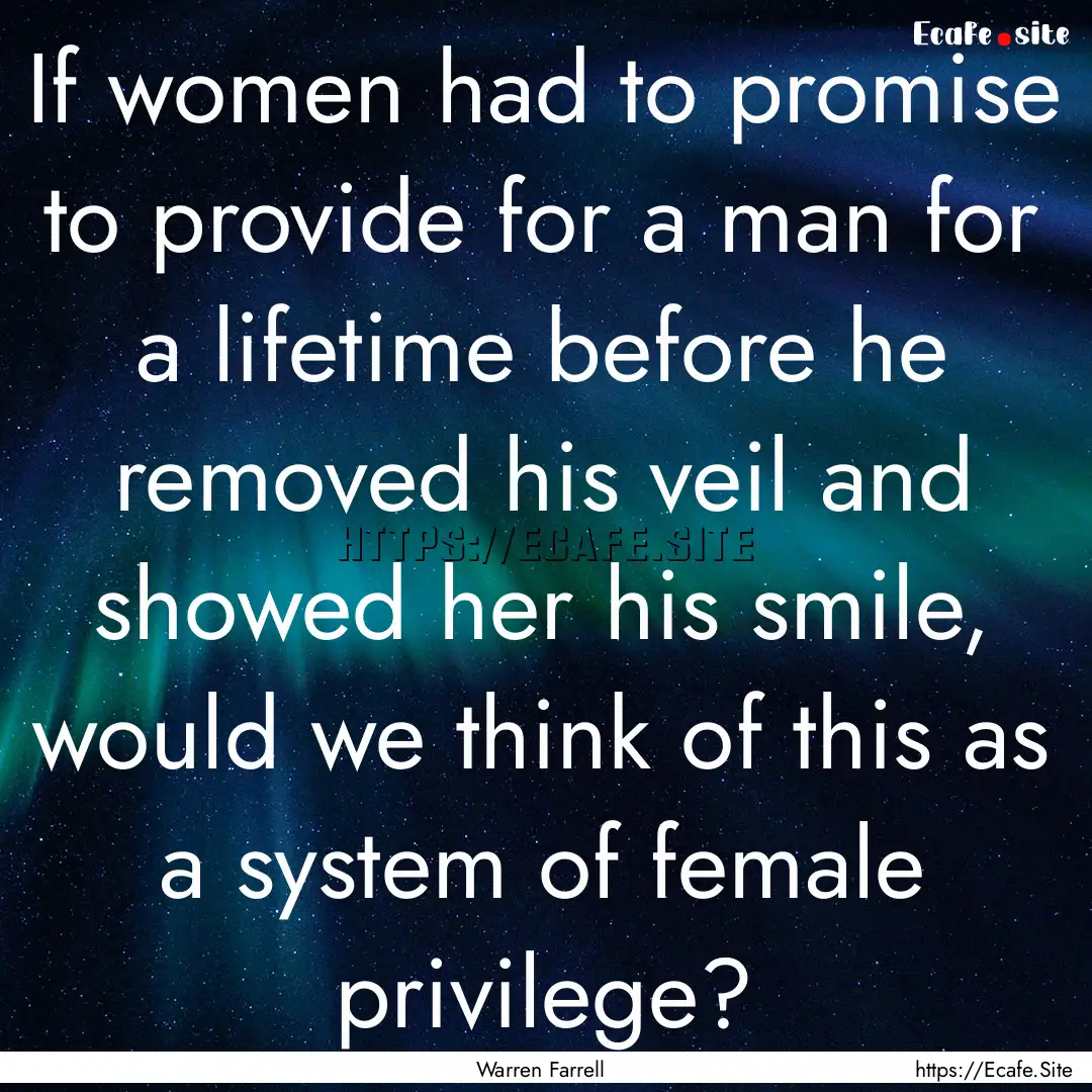 If women had to promise to provide for a.... : Quote by Warren Farrell