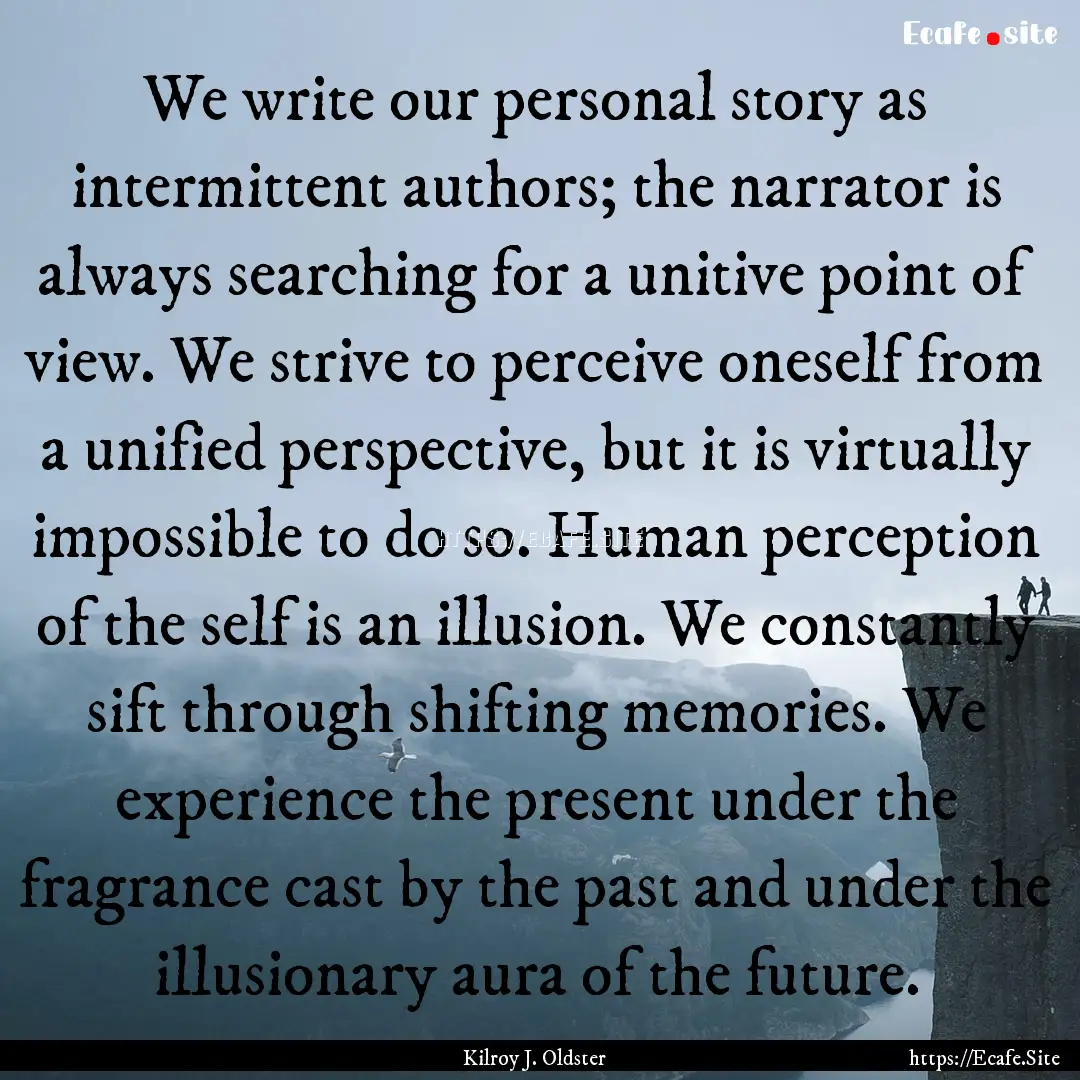 We write our personal story as intermittent.... : Quote by Kilroy J. Oldster