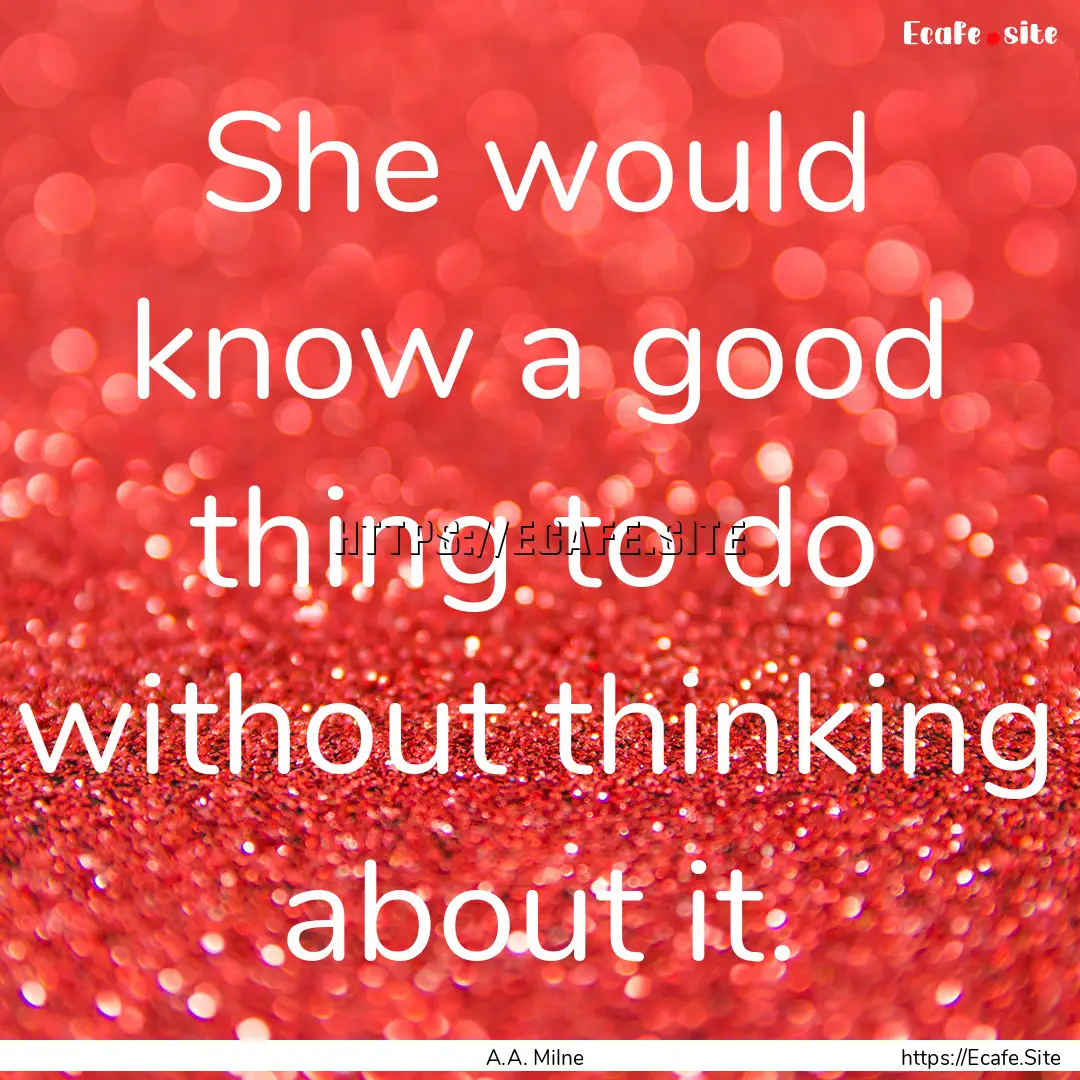 She would know a good thing to do without.... : Quote by A.A. Milne