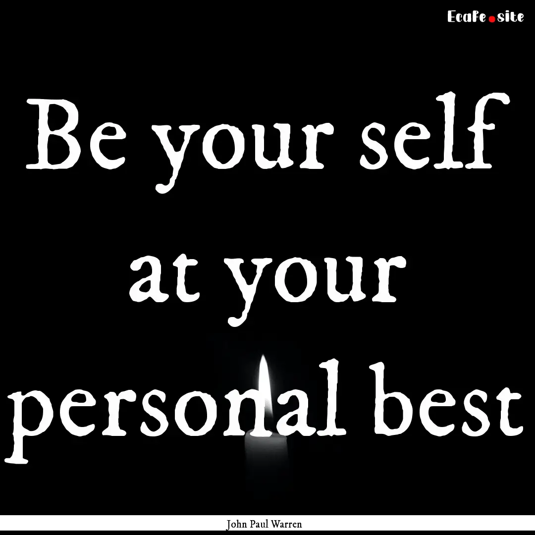 Be your self at your personal best : Quote by John Paul Warren