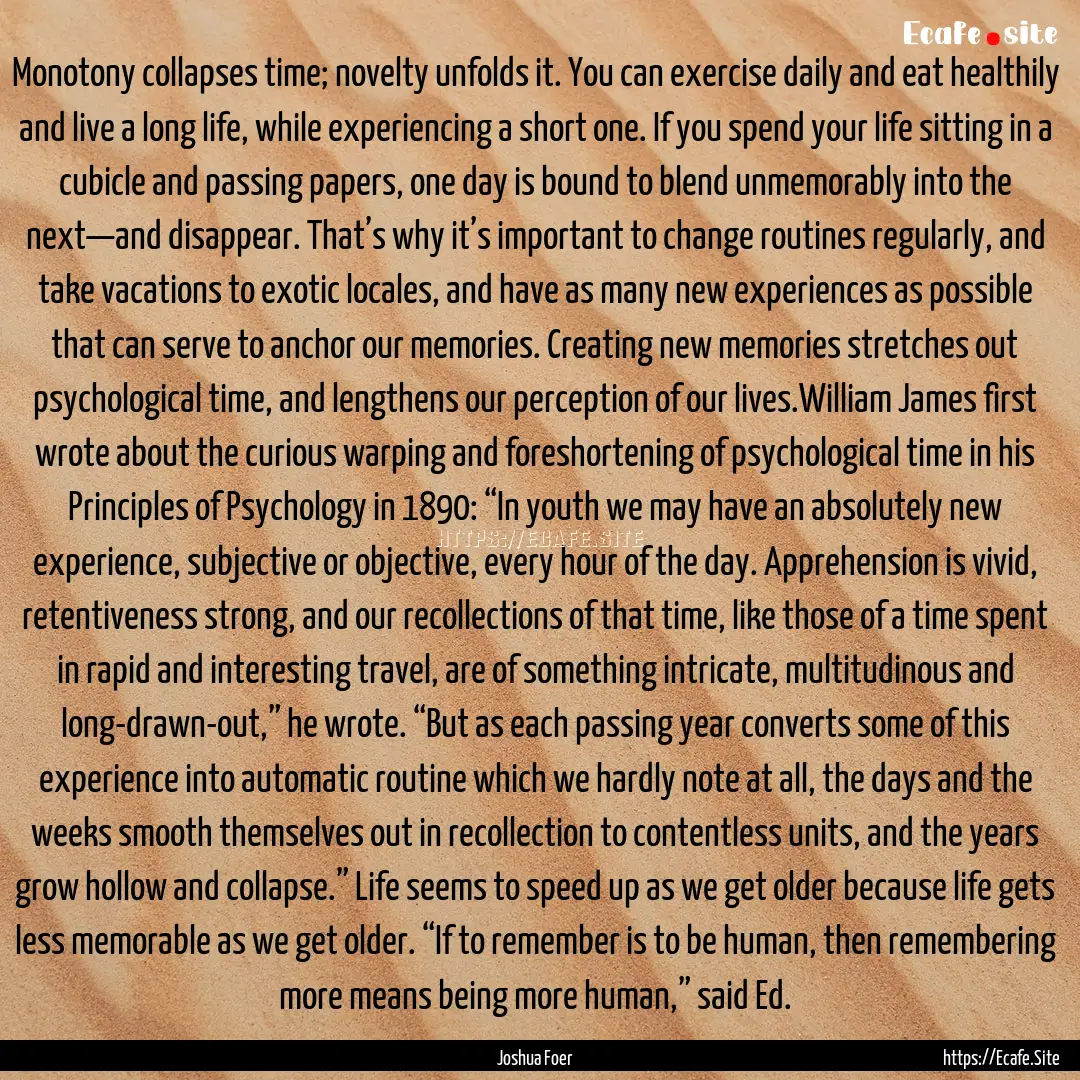 Monotony collapses time; novelty unfolds.... : Quote by Joshua Foer