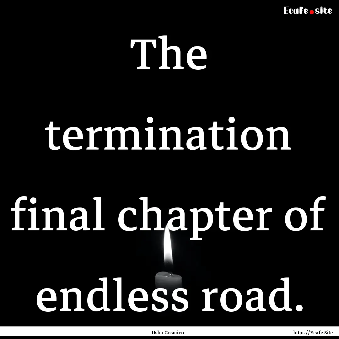 The termination final chapter of endless.... : Quote by Usha Cosmico