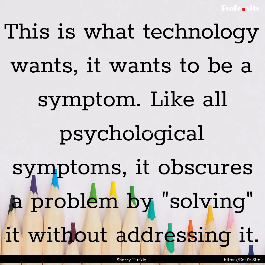 This is what technology wants, it wants to.... : Quote by Sherry Turkle