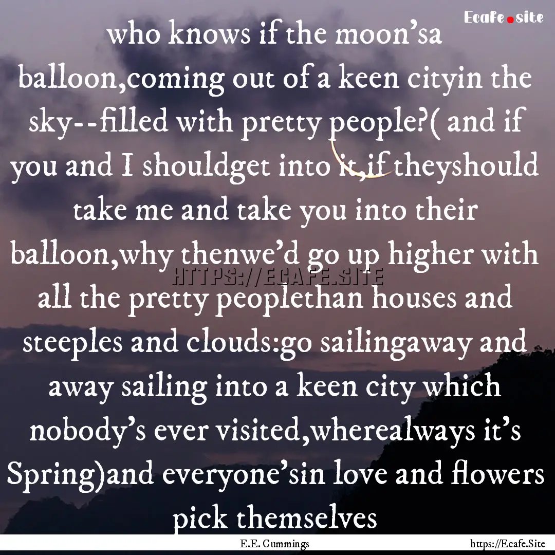 who knows if the moon'sa balloon,coming out.... : Quote by E.E. Cummings