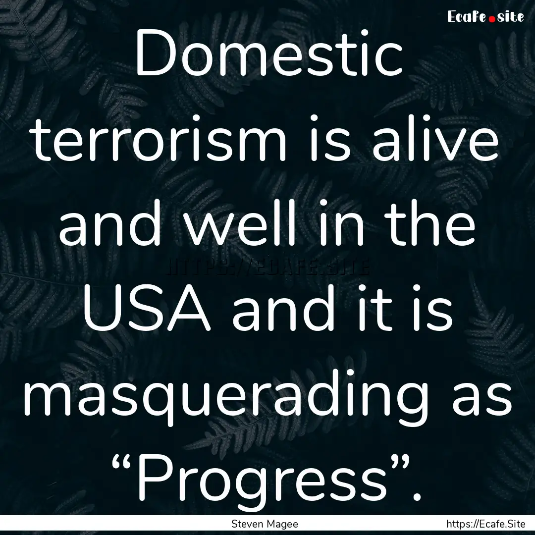 Domestic terrorism is alive and well in the.... : Quote by Steven Magee