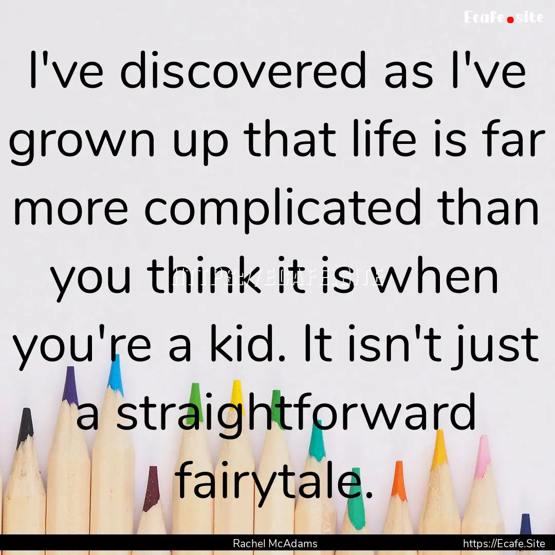 I've discovered as I've grown up that life.... : Quote by Rachel McAdams