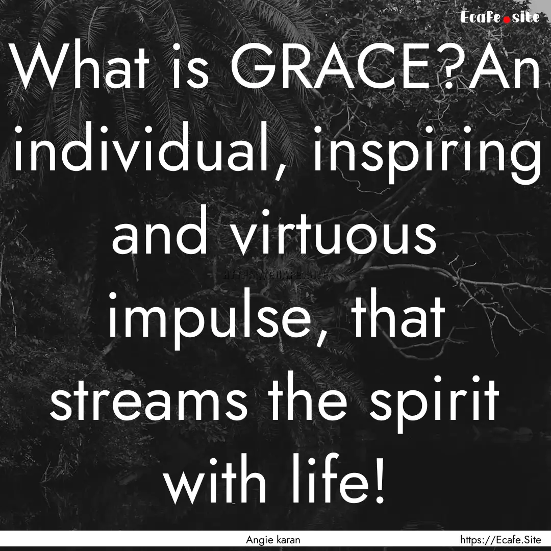 What is GRACE?An individual, inspiring and.... : Quote by Angie karan