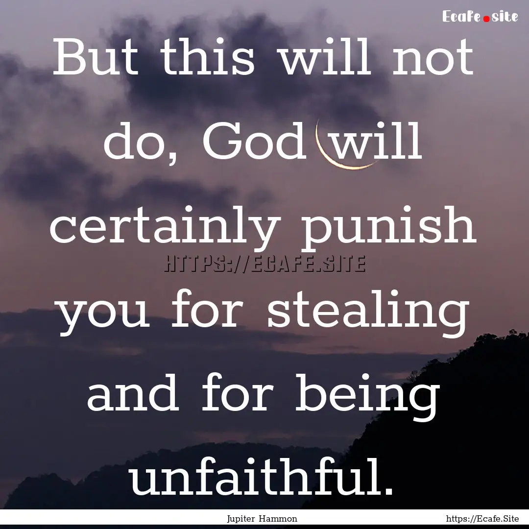 But this will not do, God will certainly.... : Quote by Jupiter Hammon