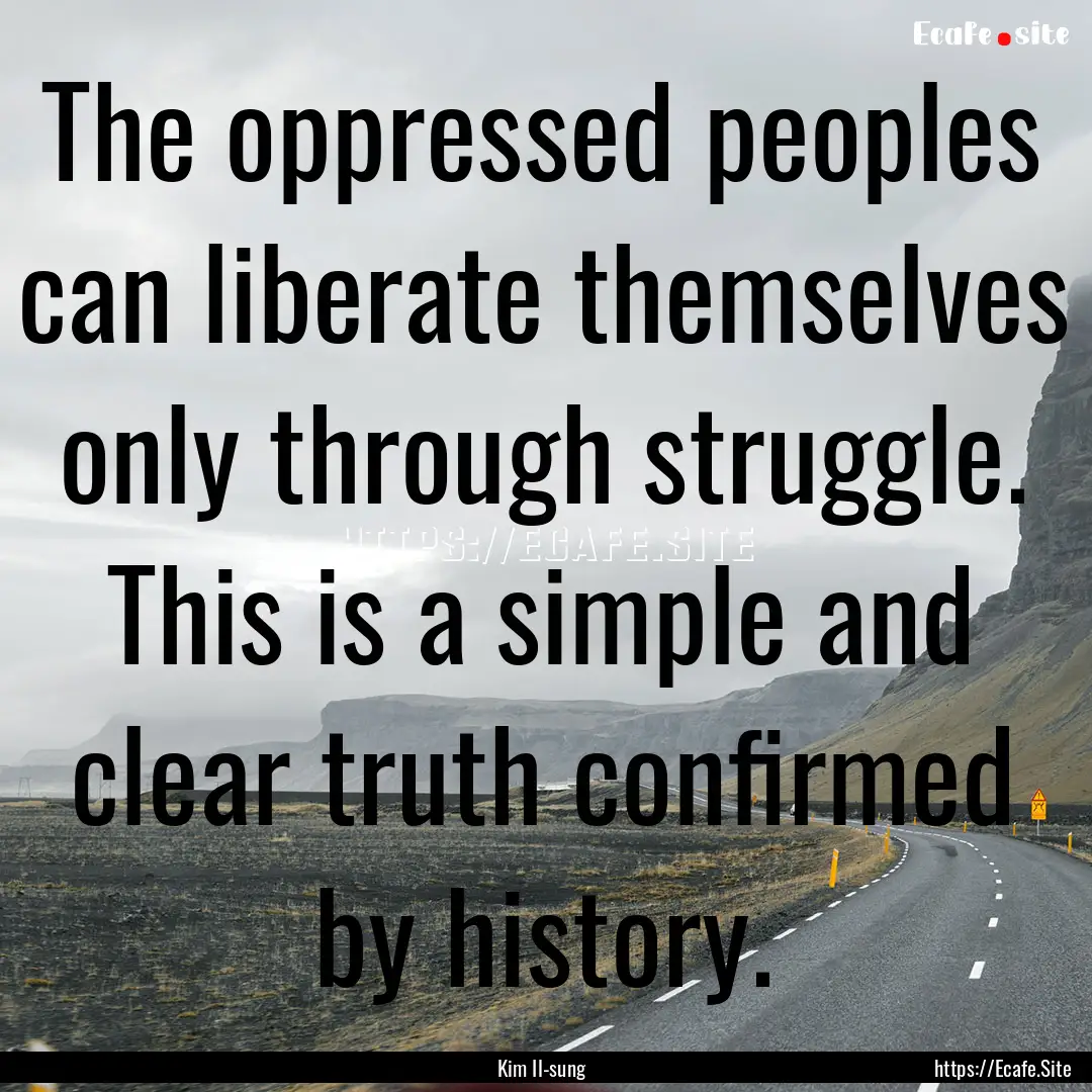 The oppressed peoples can liberate themselves.... : Quote by Kim Il-sung