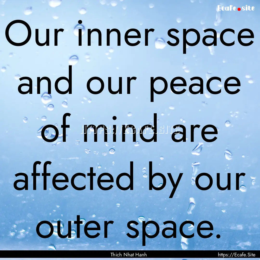 Our inner space and our peace of mind are.... : Quote by Thich Nhat Hanh