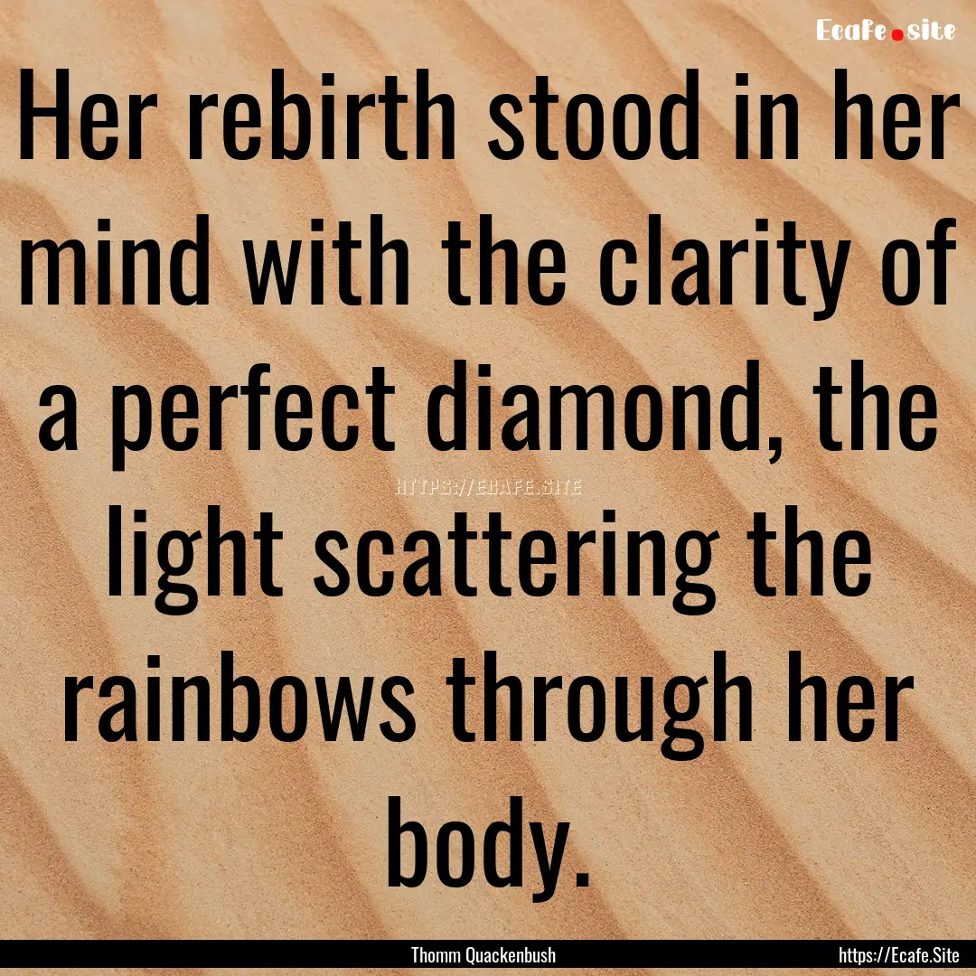 Her rebirth stood in her mind with the clarity.... : Quote by Thomm Quackenbush