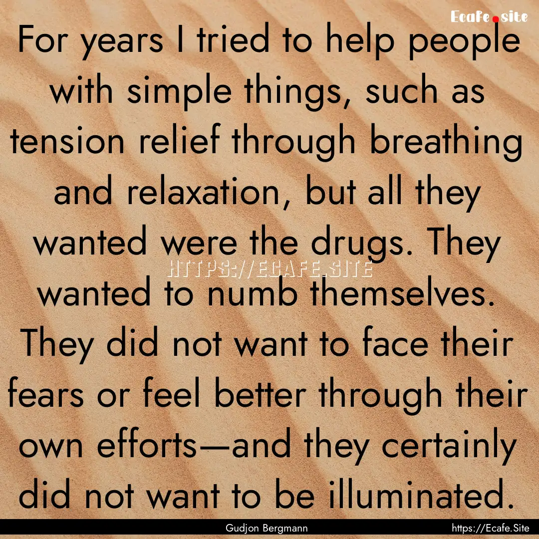 For years I tried to help people with simple.... : Quote by Gudjon Bergmann