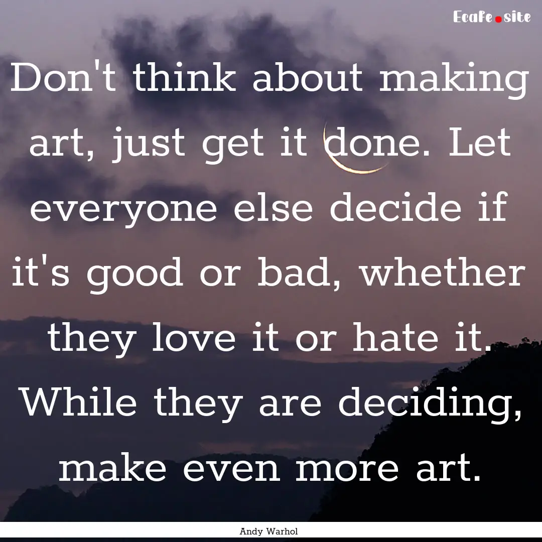 Don't think about making art, just get it.... : Quote by Andy Warhol