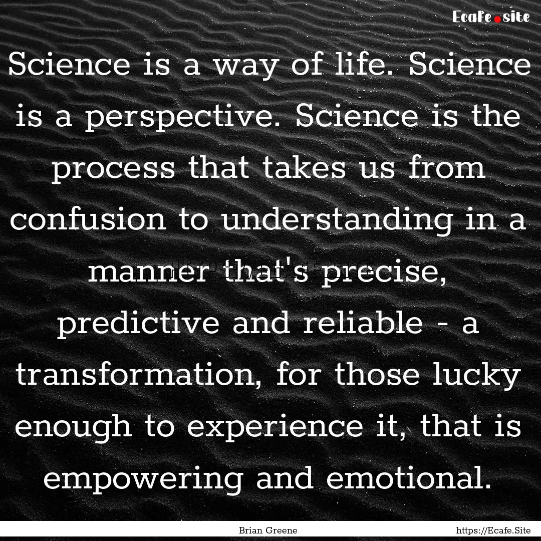 Science is a way of life. Science is a perspective..... : Quote by Brian Greene