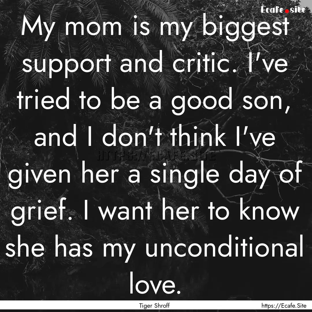 My mom is my biggest support and critic..... : Quote by Tiger Shroff