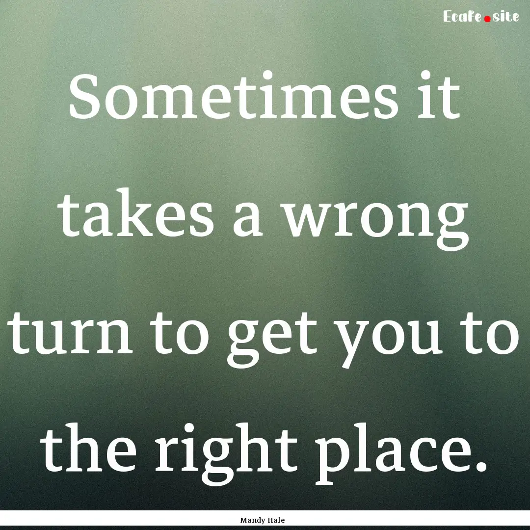 Sometimes it takes a wrong turn to get you.... : Quote by Mandy Hale