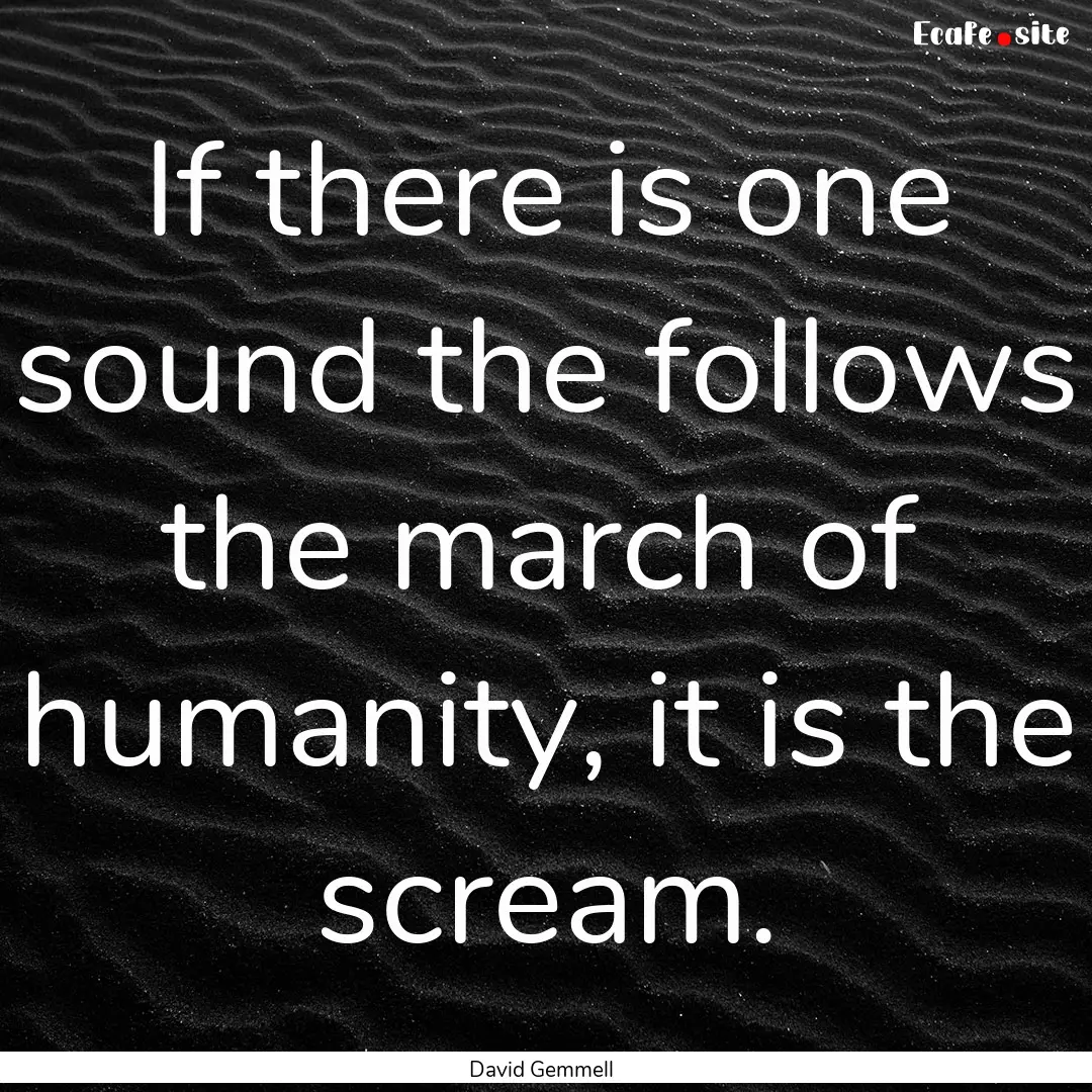 If there is one sound the follows the march.... : Quote by David Gemmell