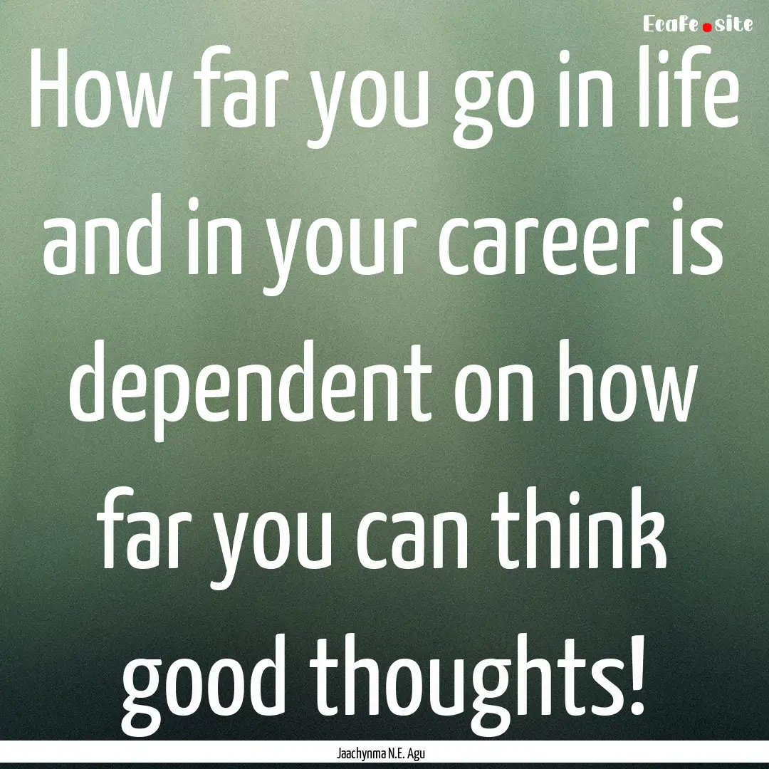 How far you go in life and in your career.... : Quote by Jaachynma N.E. Agu