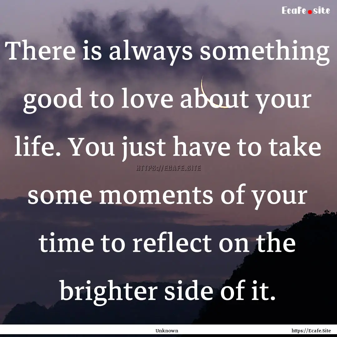 There is always something good to love about.... : Quote by Unknown